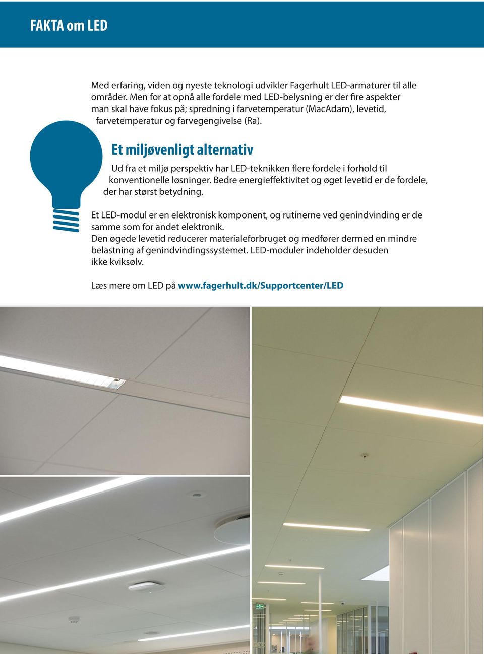 Et miljøvenligt alternativ Ud fra et miljø perspektiv har LED-teknikken flere fordele i forhold til konventionelle løsninger.