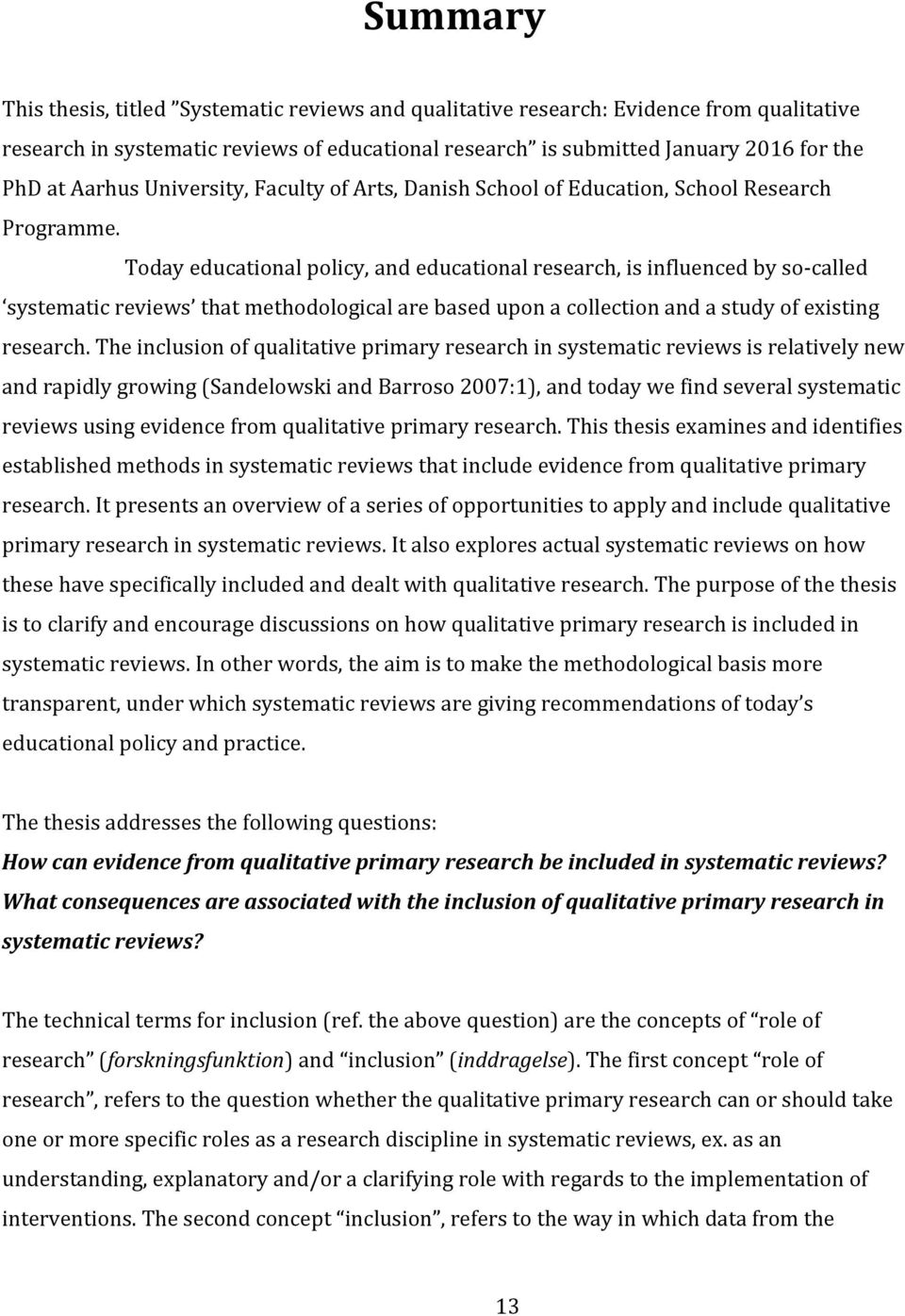 Today educational policy, and educational research, is influenced by so-called systematic reviews that methodological are based upon a collection and a study of existing research.