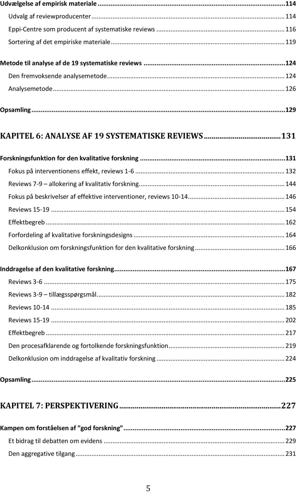 .. 131 Forskningsfunktion for den kvalitative forskning... 131 Fokus på interventionens effekt, reviews 1-6... 132 Reviews 7-9 allokering af kvalitativ forskning.