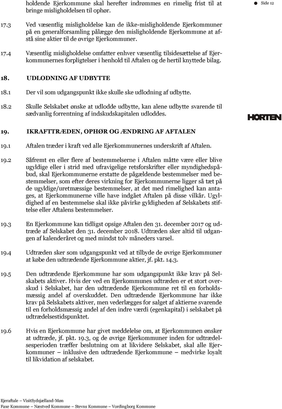 4 Væsentlig misligholdelse omfatter enhver væsentlig tilsidesættelse af Ejerkommunernes forpligtelser i henhold til Aftalen og de hertil knyttede bilag. 18. UDLODNING AF UDBYTTE 18.