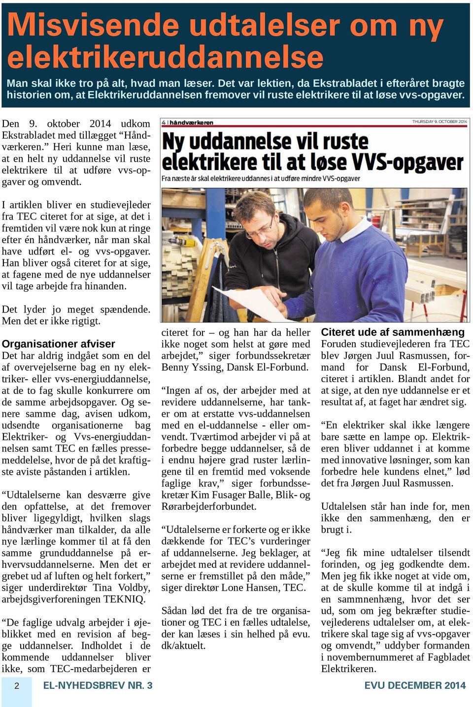 oktober 2014 udkom Ekstra bladet med tillægget Håndværkeren. Heri kunne man læse, at en helt ny uddannelse vil ruste elektrikere til at udføre vvs-opgaver og omvendt.