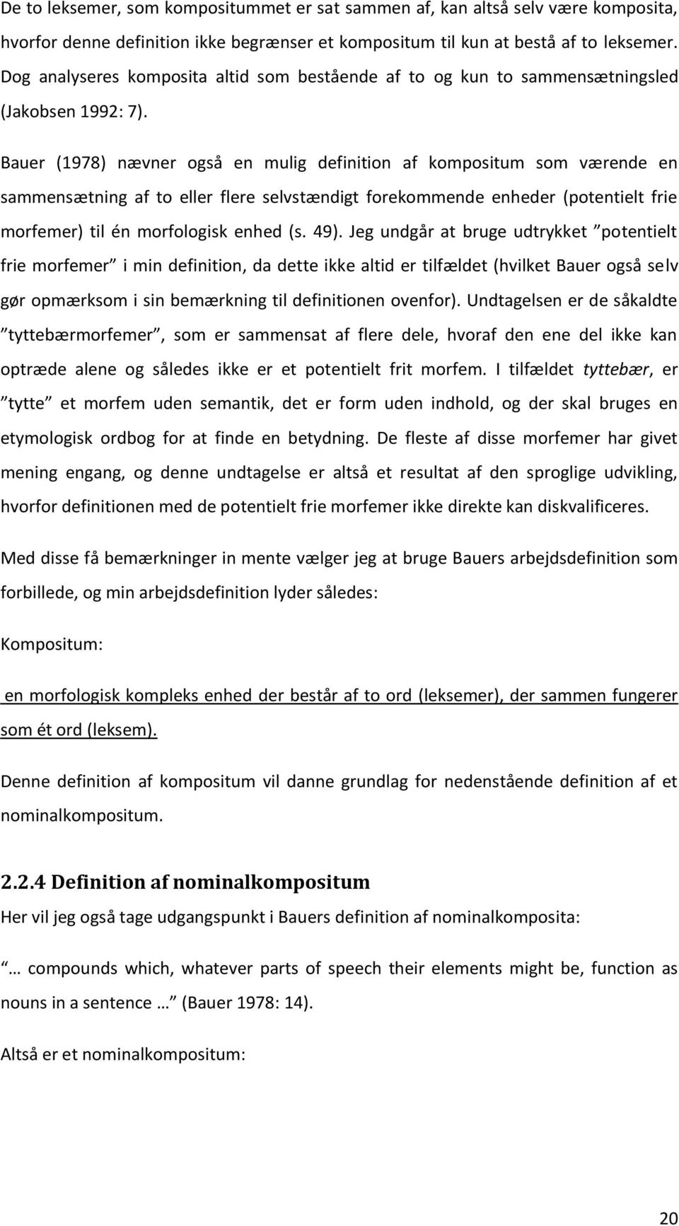 Bauer (1978) nævner også en mulig definition af kompositum som værende en sammensætning af to eller flere selvstændigt forekommende enheder (potentielt frie morfemer) til én morfologisk enhed (s. 49).