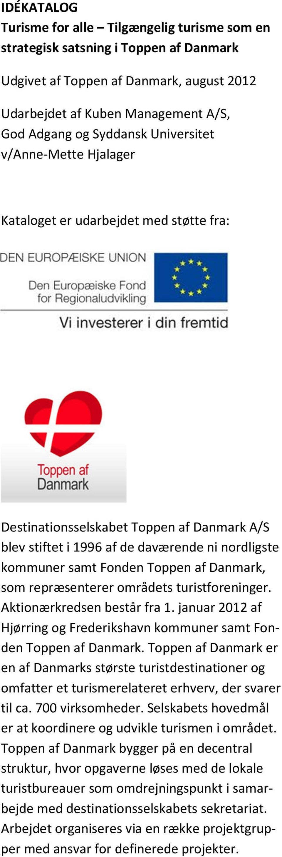 Danmark, som repræsenterer områdets turistforeninger. Aktionærkredsen består fra 1. januar 2012 af Hjørring og Frederikshavn kommuner samt Fonden Toppen af Danmark.