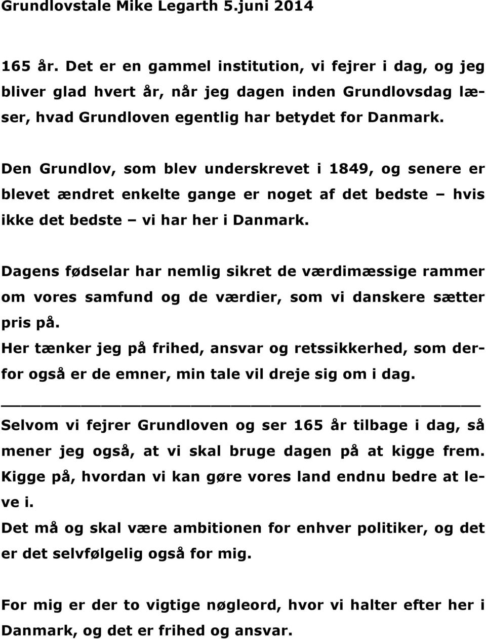 Den Grundlov, som blev underskrevet i 1849, og senere er blevet ændret enkelte gange er noget af det bedste hvis ikke det bedste vi har her i Danmark.