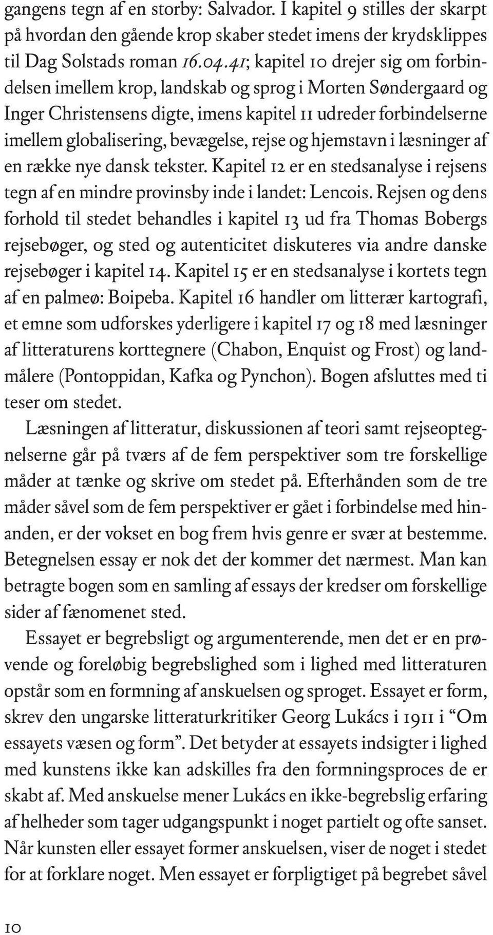 rejse og hjemstavn i læsninger af en række nye dansk tekster. Kapitel 12 er en stedsanalyse i rejsens tegn af en mindre provinsby inde i landet: Lencois.