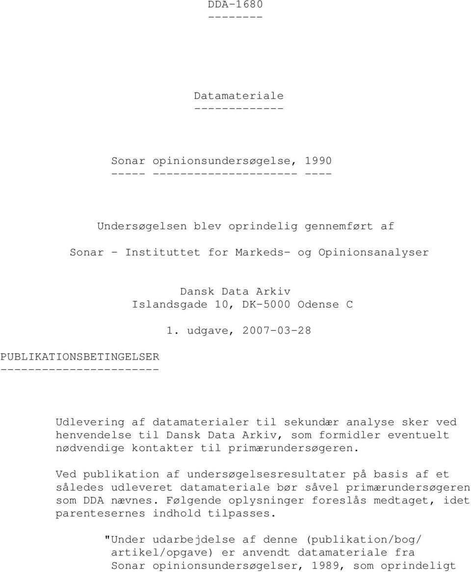udgave, 2007-03-28 Udlevering af datamaterialer til sekundær analyse sker ved henvendelse til Dansk Data Arkiv, som formidler eventuelt nødvendige kontakter til primærundersøgeren.