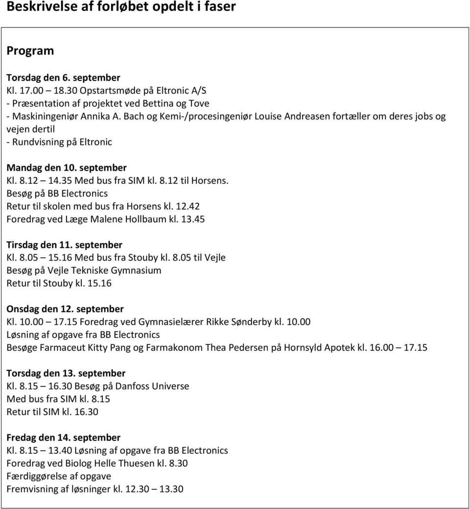 Besøg på BB Electronics Retur til skolen med bus fra Horsens kl. 12.42 Foredrag ved Læge Malene Hollbaum kl. 13.45 Tirsdag den 11. september Kl. 8.