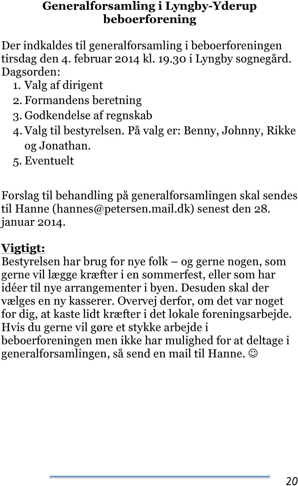 Eventuelt Forslag til behandling på generalforsamlingen skal sendes til Hanne (hannes@petersen.mail.dk) senest den 28. januar 2014.