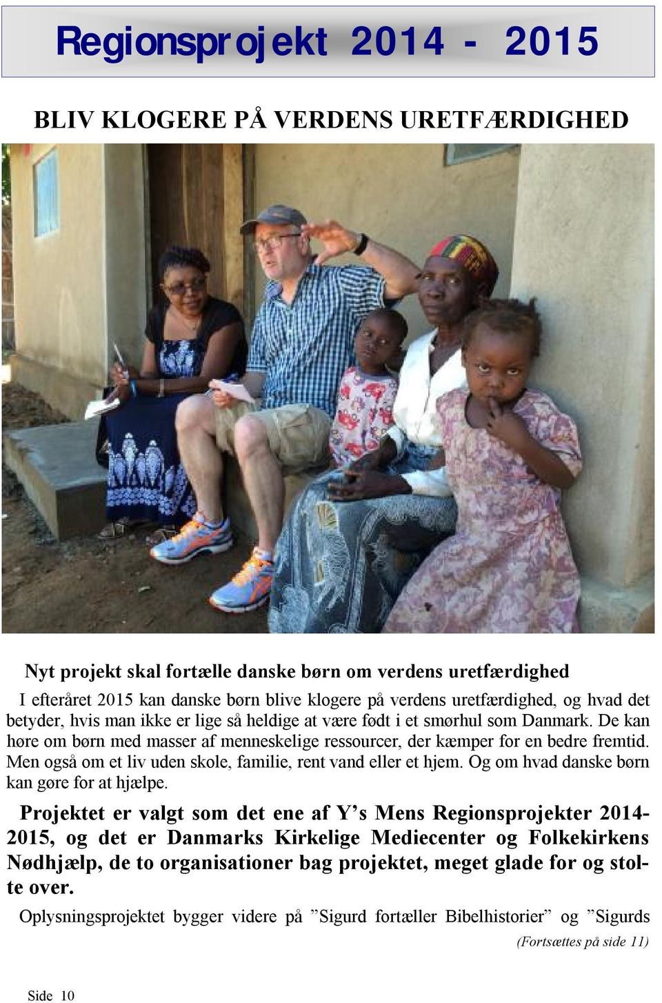 Men også om et liv uden skole, familie, rent vand eller et hjem. Og om hvad danske børn kan gøre for at hjælpe.