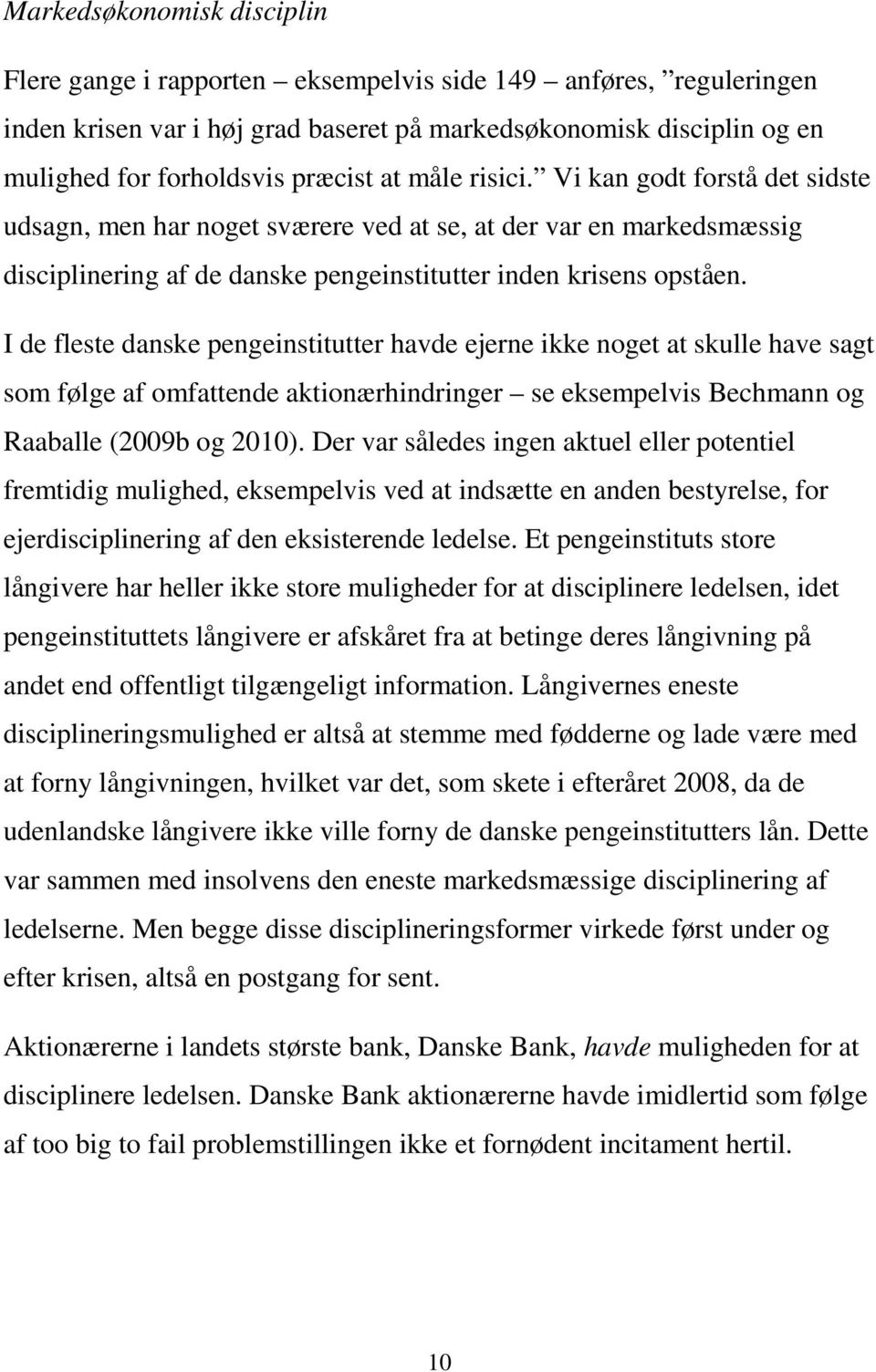 I de fleste danske pengeinstitutter havde ejerne ikke noget at skulle have sagt som følge af omfattende aktionærhindringer se eksempelvis Bechmann og Raaballe (2009b og 2010).