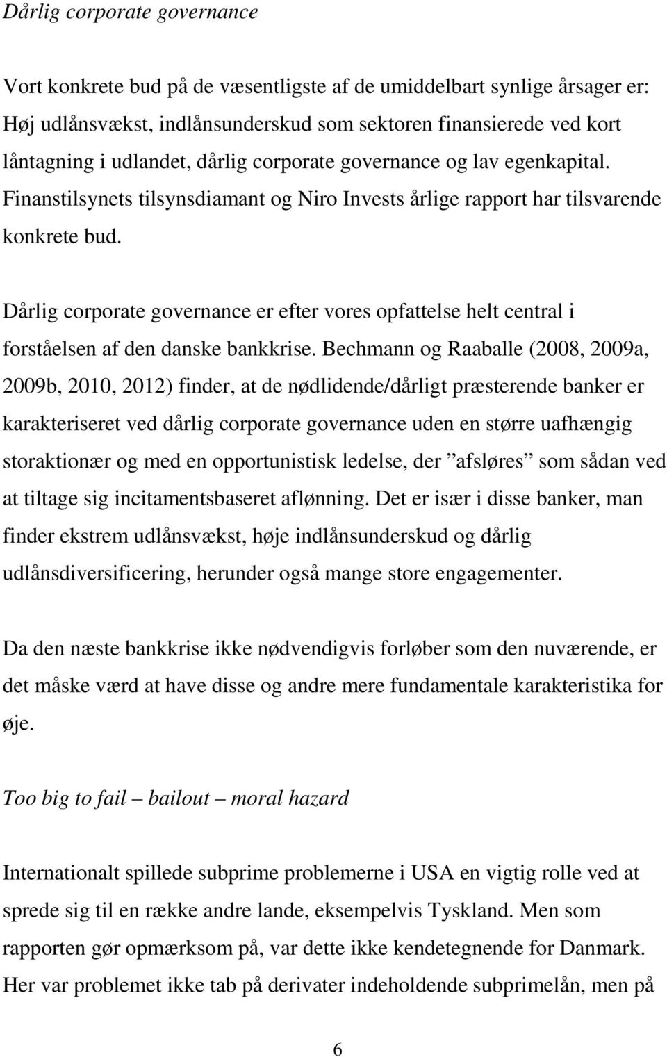 Dårlig corporate governance er efter vores opfattelse helt central i forståelsen af den danske bankkrise.