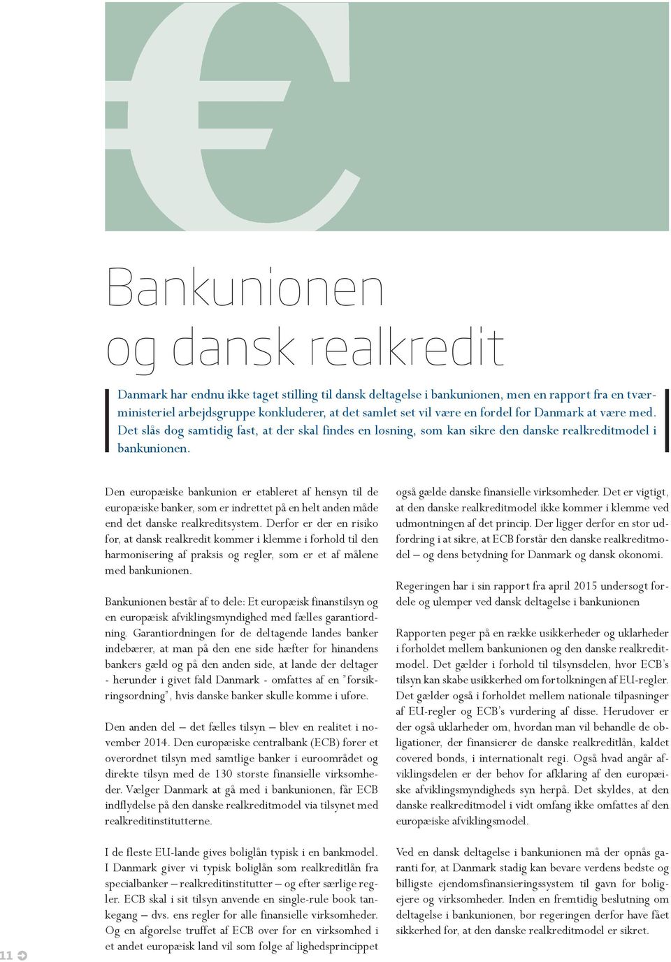 11 Den europæiske bankunion er etableret af hensyn til de europæiske banker, som er indrettet på en helt anden måde end det danske realkreditsystem.