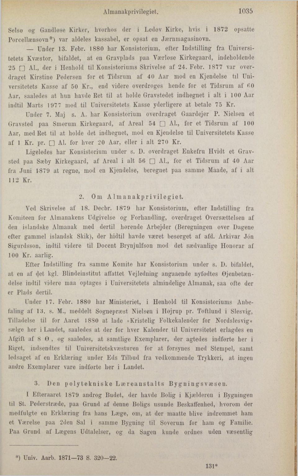 1877 var overdraget Kirstine Pedersen for et Tidsrum af 40 Aar mod en Kjendelse til Universitetets Kasse af 50 Kr.