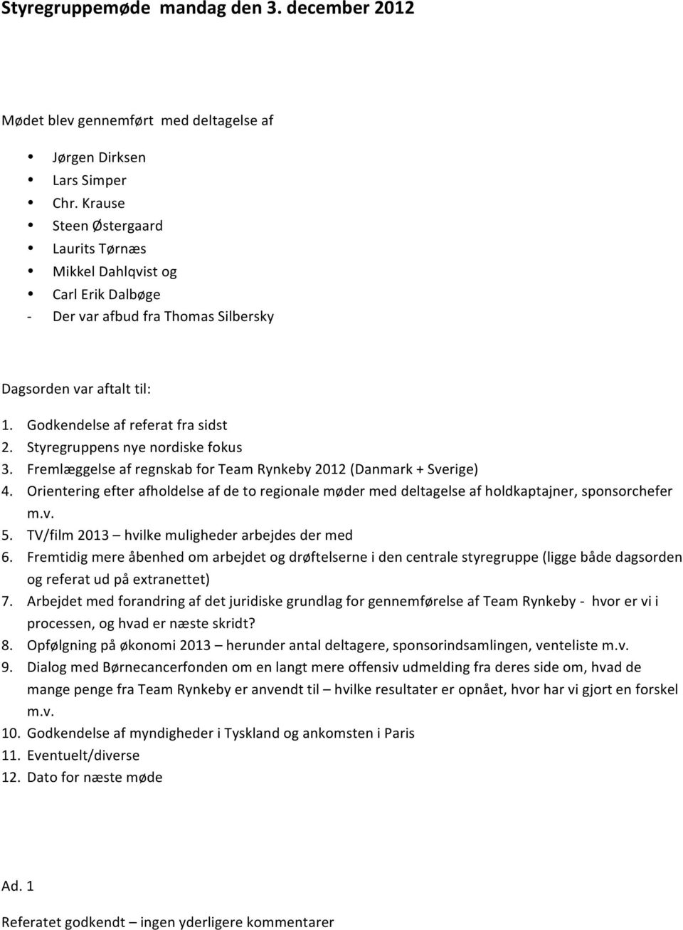 Styregruppens nye nordiske fokus 3. Fremlæggelse af regnskab for Team Rynkeby 2012 (Danmark + Sverige) 4.
