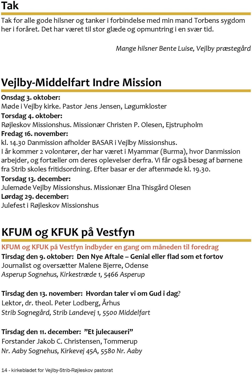 Missionær Christen P. Olesen, Ejstrupholm Fredag 16. november: kl. 14.30 Danmission afholder BASAR i Vejlby Missionshus.