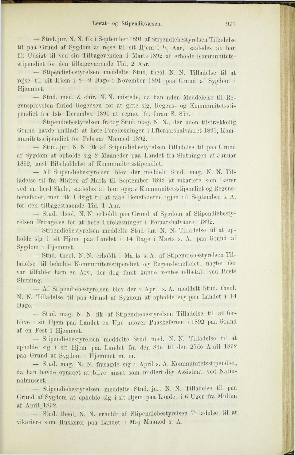 Kommunitetsstipendiet for den tilbageværende Tid, 2 Aar. Stipendiebestyrelsen meddelte Stud. theol. N. N. Tilladelse til at rejse til sit Hjem i 8 9 Dage i November 1891 paa Grund af Sygdom i Hjemmet.