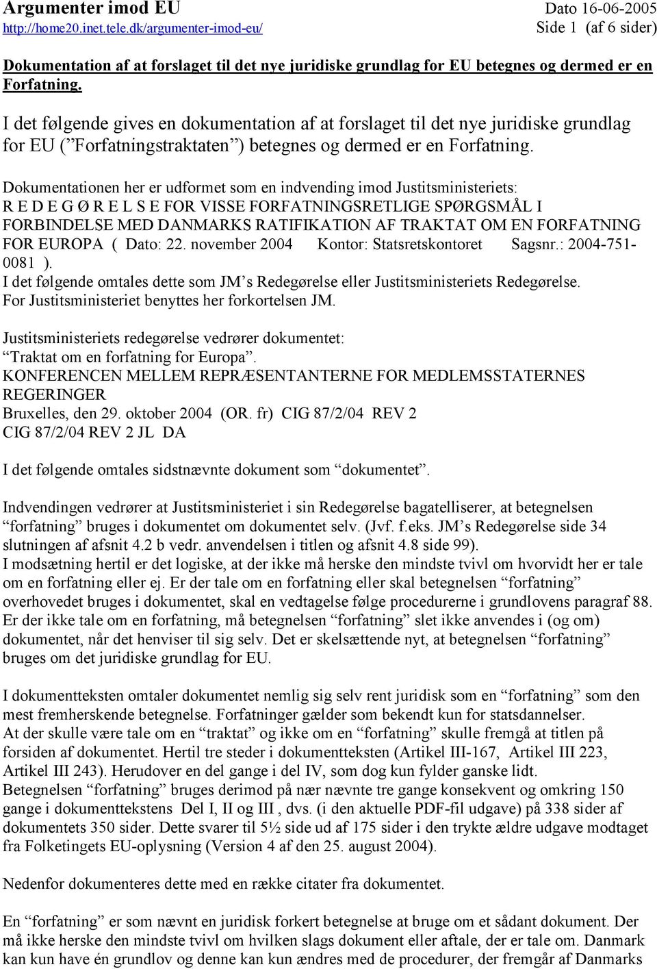november 2004 Kontor: Statsretskontoret Sagsnr.: 2004-751- 0081 ). I det følgende omtales dette som JM s Redegørelse eller Justitsministeriets Redegørelse.