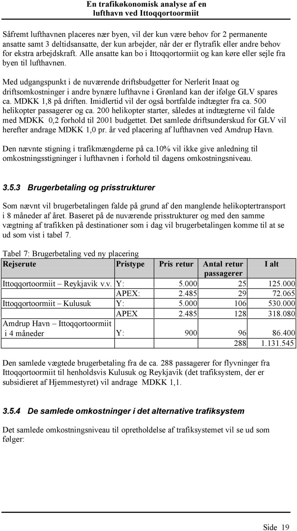Med udgangspunkt i de nuværende driftsbudgetter for Nerlerit Inaat og driftsomkostninger i andre bynære lufthavne i Grønland kan der ifølge GLV spares ca. MDKK 1,8 på driften.