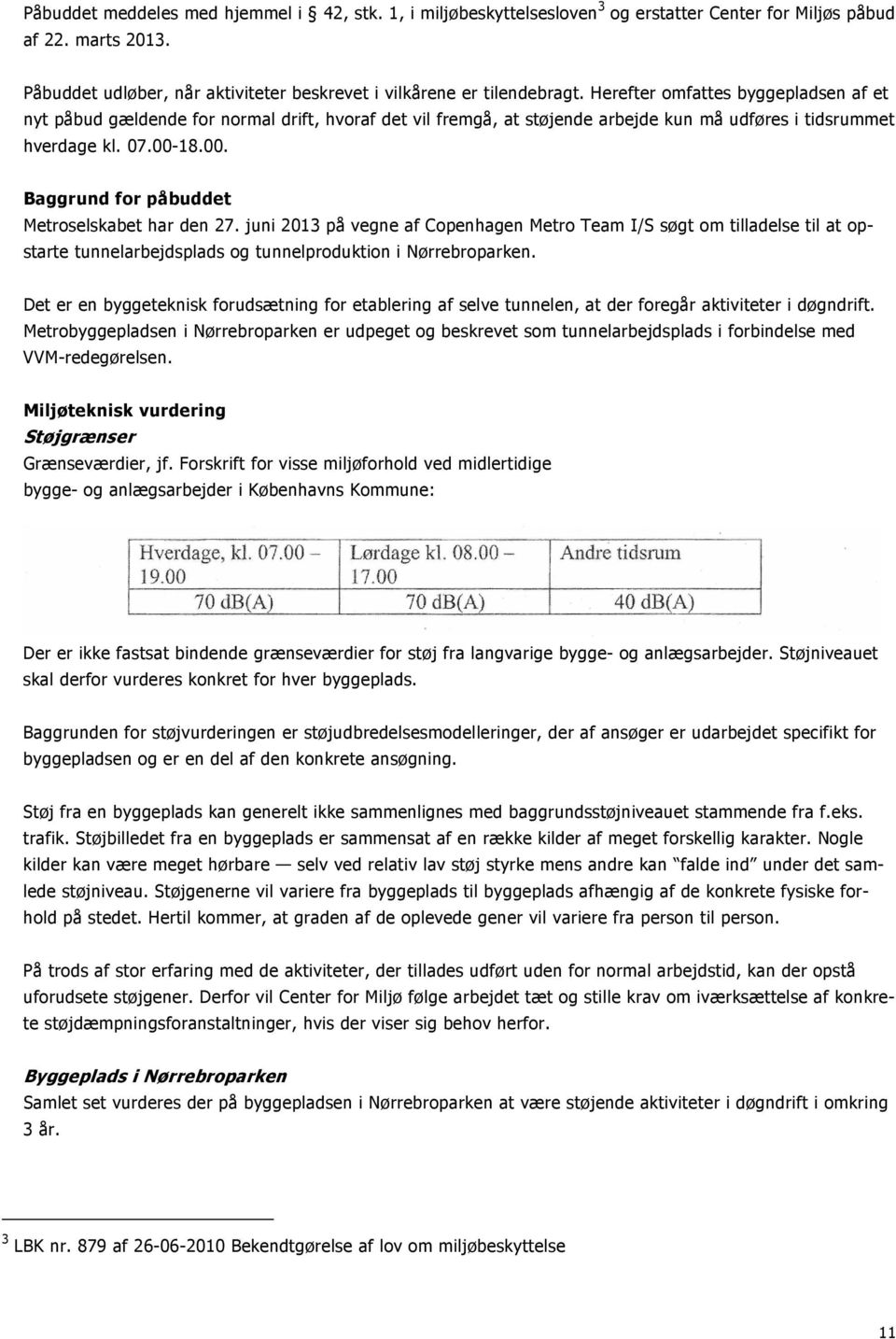 18.00. Baggrund for påbuddet Metroselskabet har den 27. juni 2013 på vegne af Copenhagen Metro Team I/S søgt om tilladelse til at opstarte tunnelarbejdsplads og tunnelproduktion i Nørrebroparken.