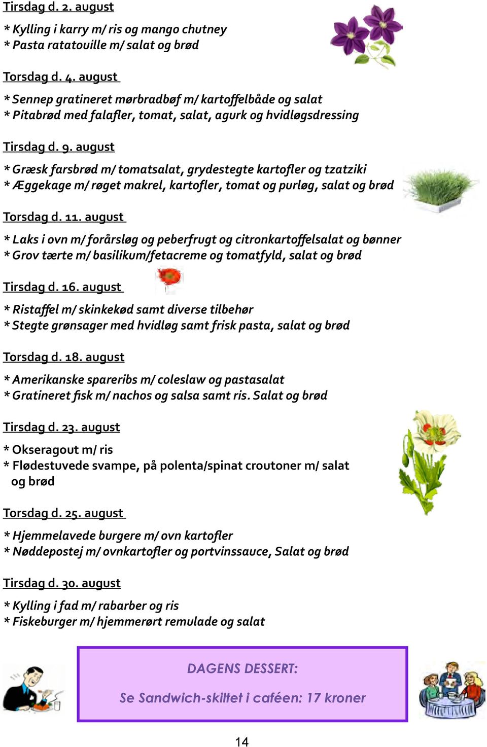 august * Okseragout m/ ris * Flødestuvede svampe, på polenta/spinat croutoner m/ salat og brød Torsdag d. 25. august Tirsdag d. 30.