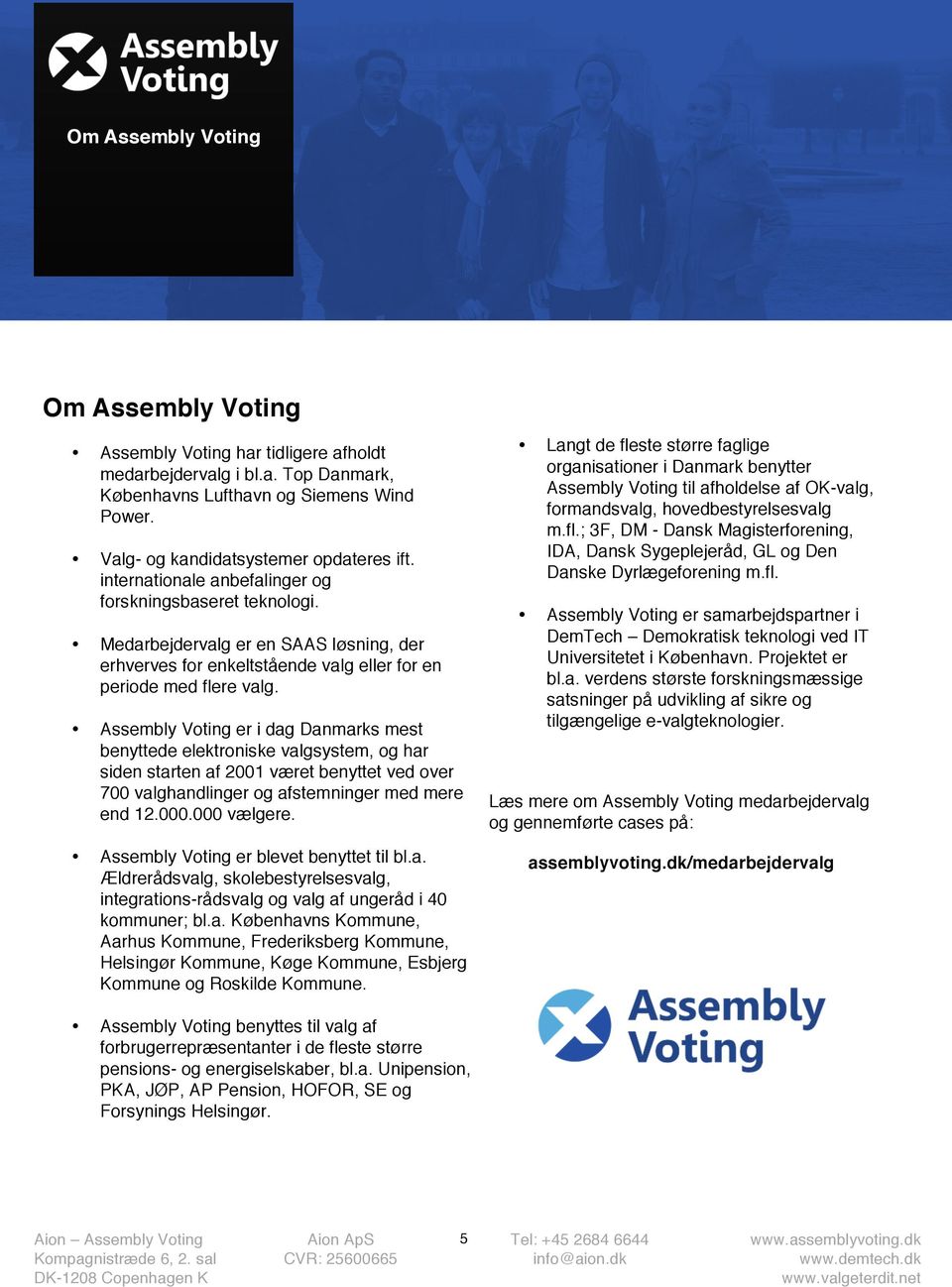 Assembly Voting er i dag Danmarks mest benyttede elektroniske valgsystem, og har siden starten af 2001 været benyttet ved over 700 valghandlinger og afstemninger med mere end 12.000.000 vælgere.