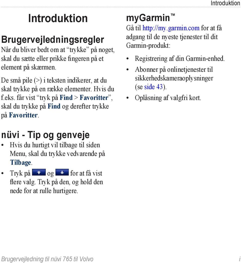 mygarmin Gå til http://my.garmin.com for at få adgang til de nyeste tjenester til dit Garmin-produkt: Registrering af din Garmin-enhed.