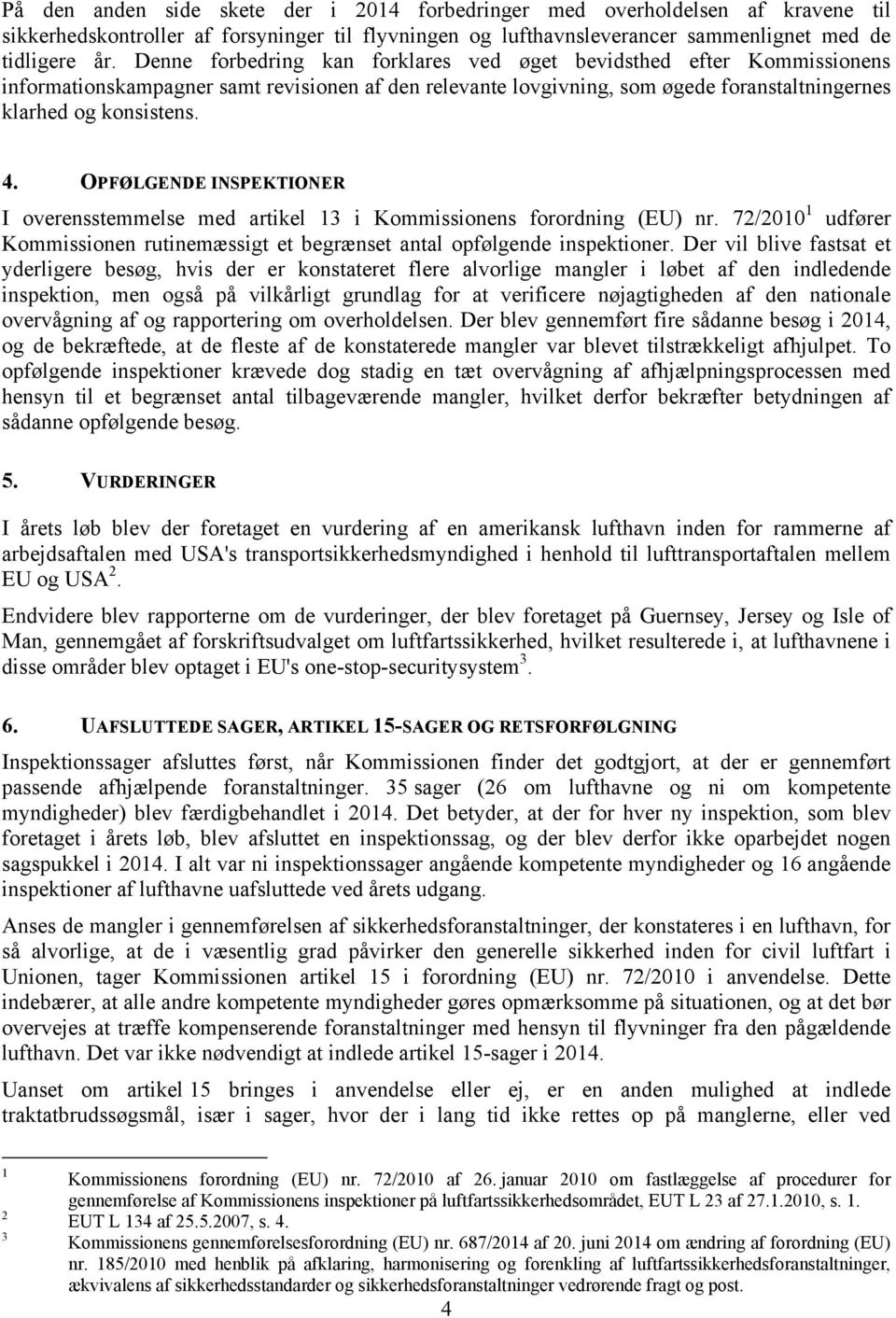 OPFØLGENDE INSPEKTIONER I overensstemmelse med artikel 13 i Kommissionens forordning (EU) nr. 72/2010 1 udfører Kommissionen rutinemæssigt et begrænset antal opfølgende inspektioner.