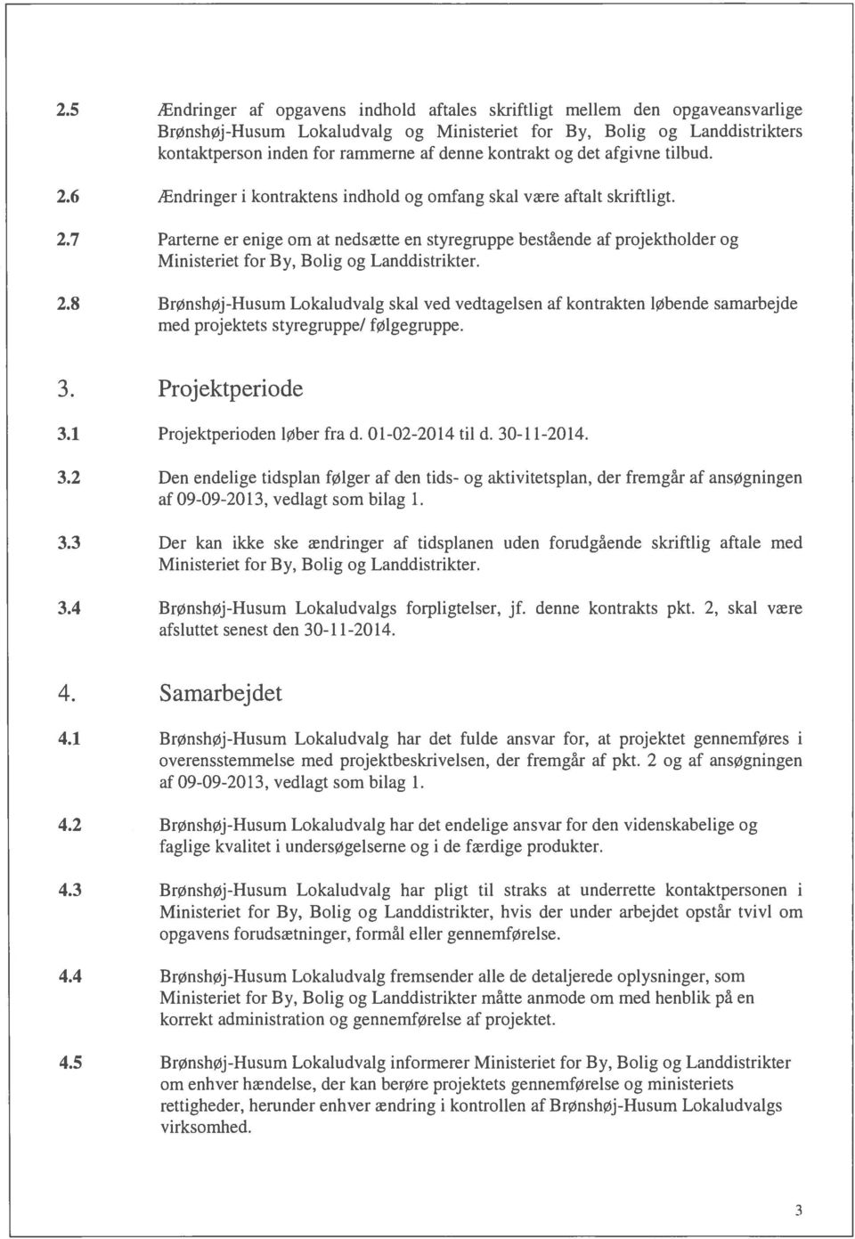2.8 Brønshøj-Husum Lokaludvalg skal ved vedtagelsen af kontrakten løbende samarbejde med projektets styregruppe/ følgegruppe. 3. Projektperiode 3.1 Projektperioden løber fra d. 01-02-2014 til d.