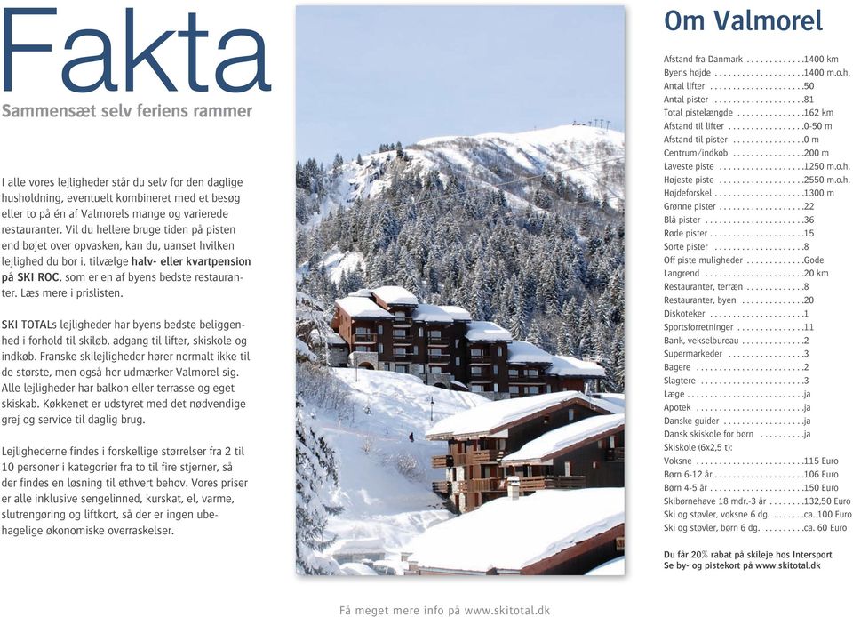 Læs mere i prislisten. SKI TOTALs lejligheder har byens bedste beliggenhed i forhold til skiløb, adgang til lifter, skiskole og indkøb.