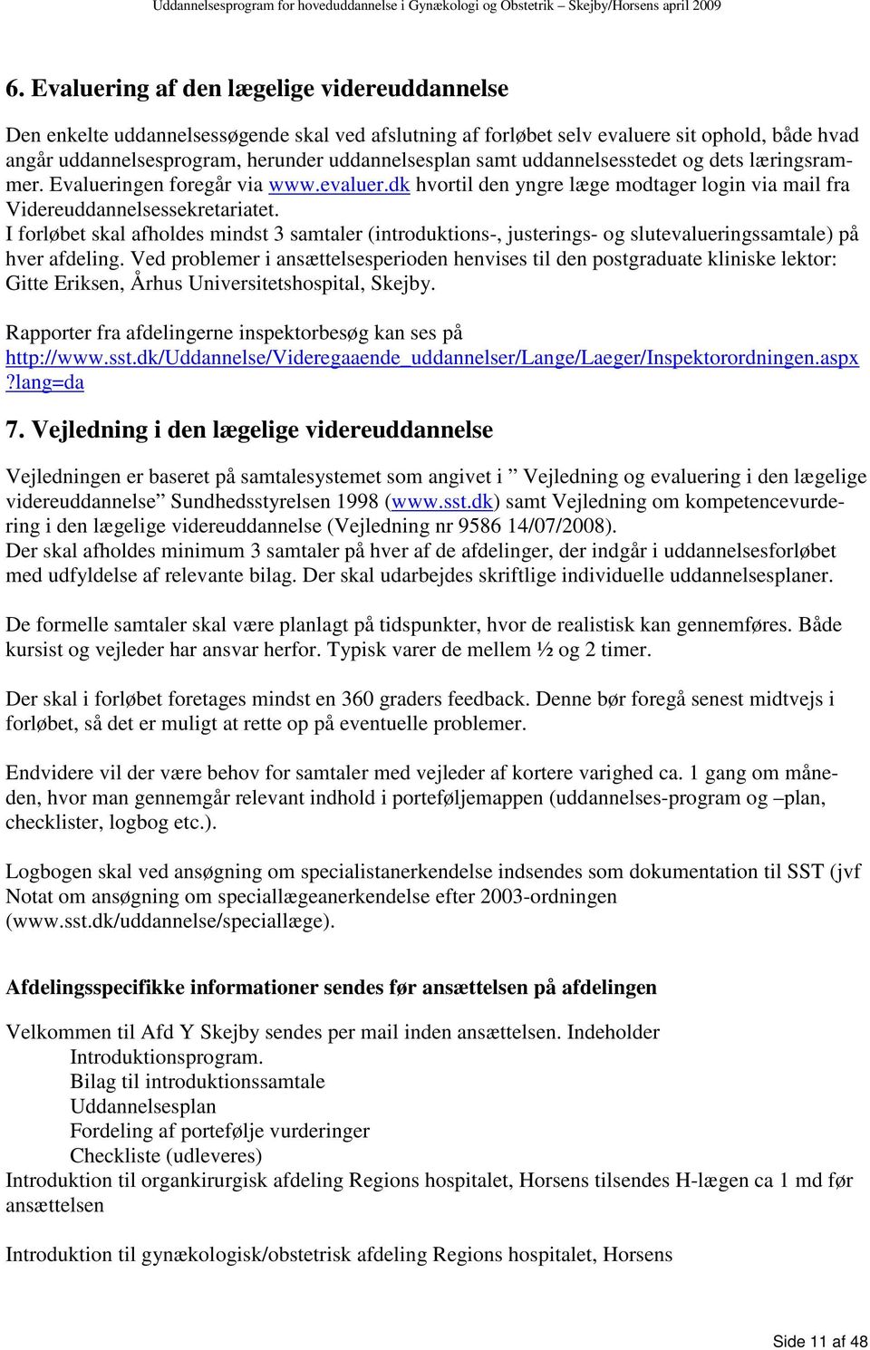 uddannelsesstedet og dets læringsrammer. Evalueringen foregår via www.evaluer.dk hvortil den yngre læge modtager login via mail fra Videreuddannelsessekretariatet.