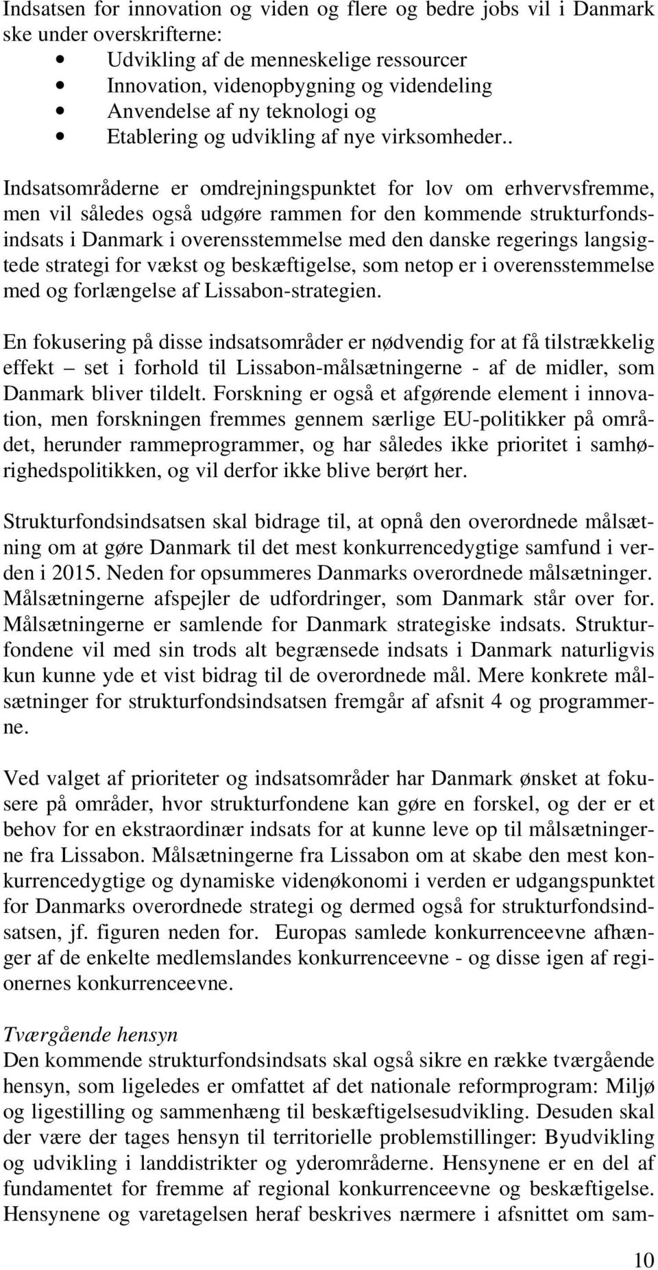 . Indsatsområderne er omdrejningspunktet for lov om erhvervsfremme, men vil således også udgøre rammen for den kommende strukturfondsindsats i Danmark i overensstemmelse med den danske regerings