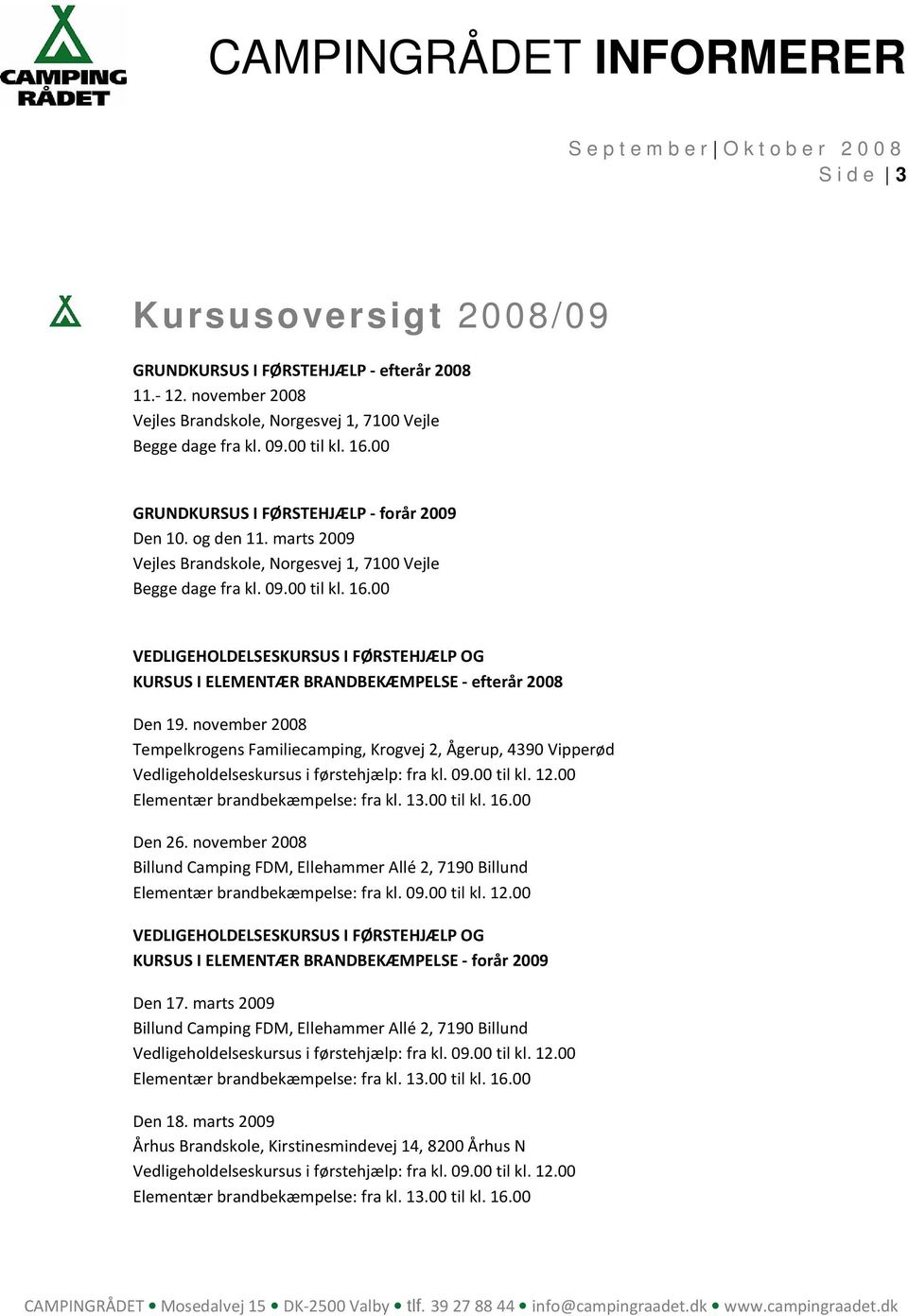 00 VEDLIGEHOLDELSESKURSUS I FØRSTEHJÆLP OG KURSUS I ELEMENTÆR BRANDBEKÆMPELSE - efterår 2008 Den 19.