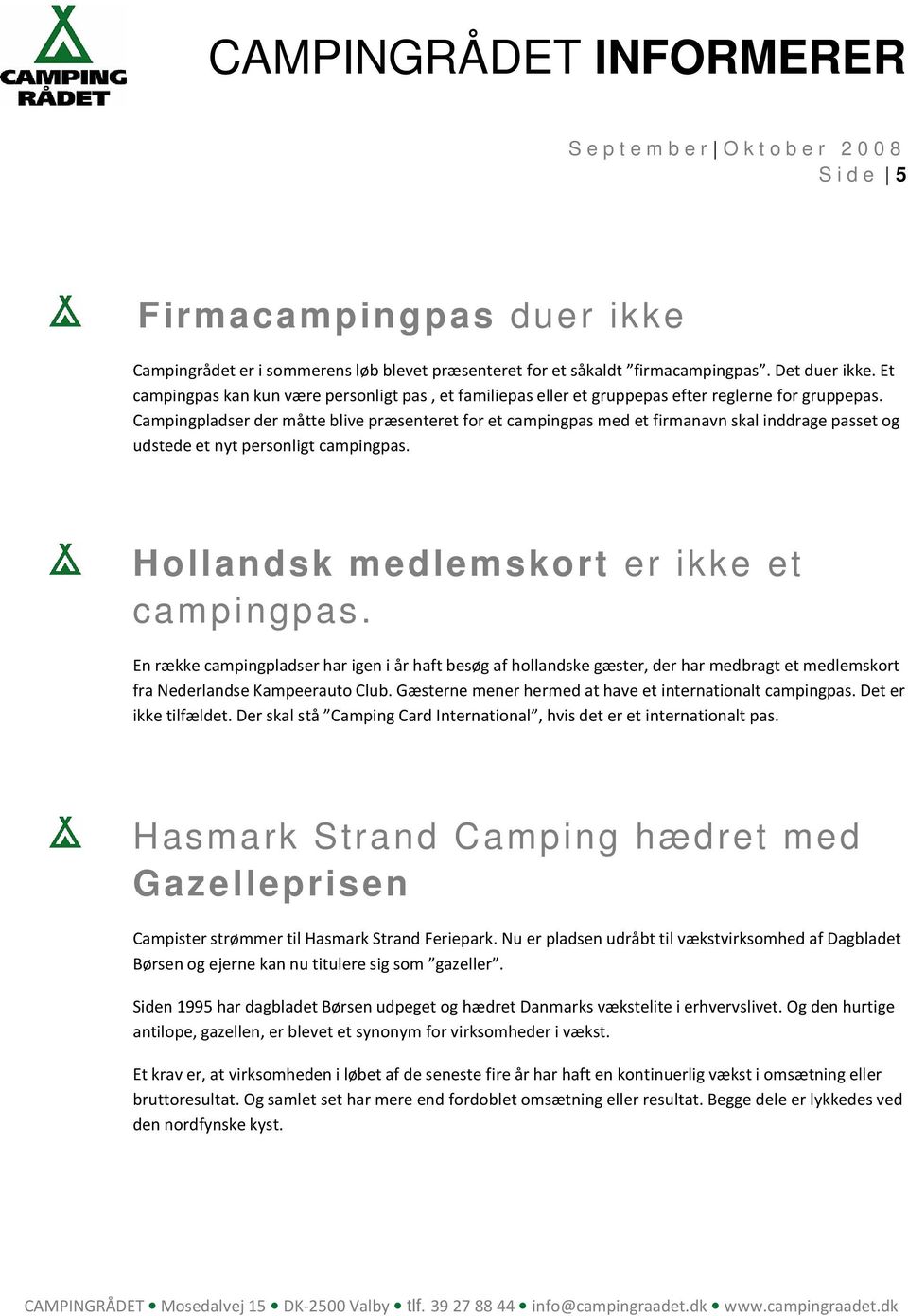 Campingpladser der måtte blive præsenteret for et campingpas med et firmanavn skal inddrage passet og udstede et nyt personligt campingpas. Hollandsk medlemskort er ikke et campingpas.