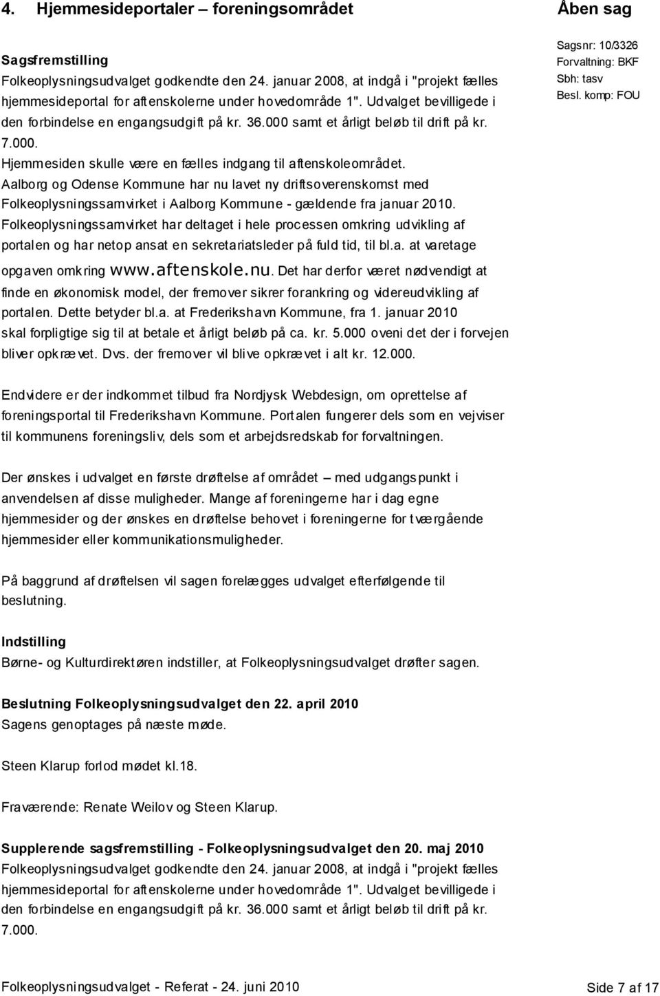 Aalborg og Odense Kommune har nu lavet ny driftsoverenskomst med Folkeoplysningssamvirket i Aalborg Kommune - gældende fra januar 2010.