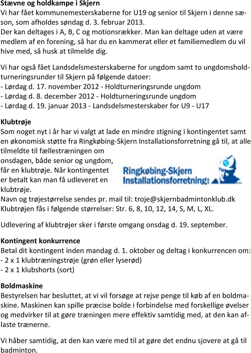 Vi har også fået Landsdelsmesterskaberne for ungdom samt to ungdomsholdturneringsrunder til Skjern på følgende datoer: Lørdag d. 17. november 2012 Holdturneringsrunde ungdom Lørdag d. 8.