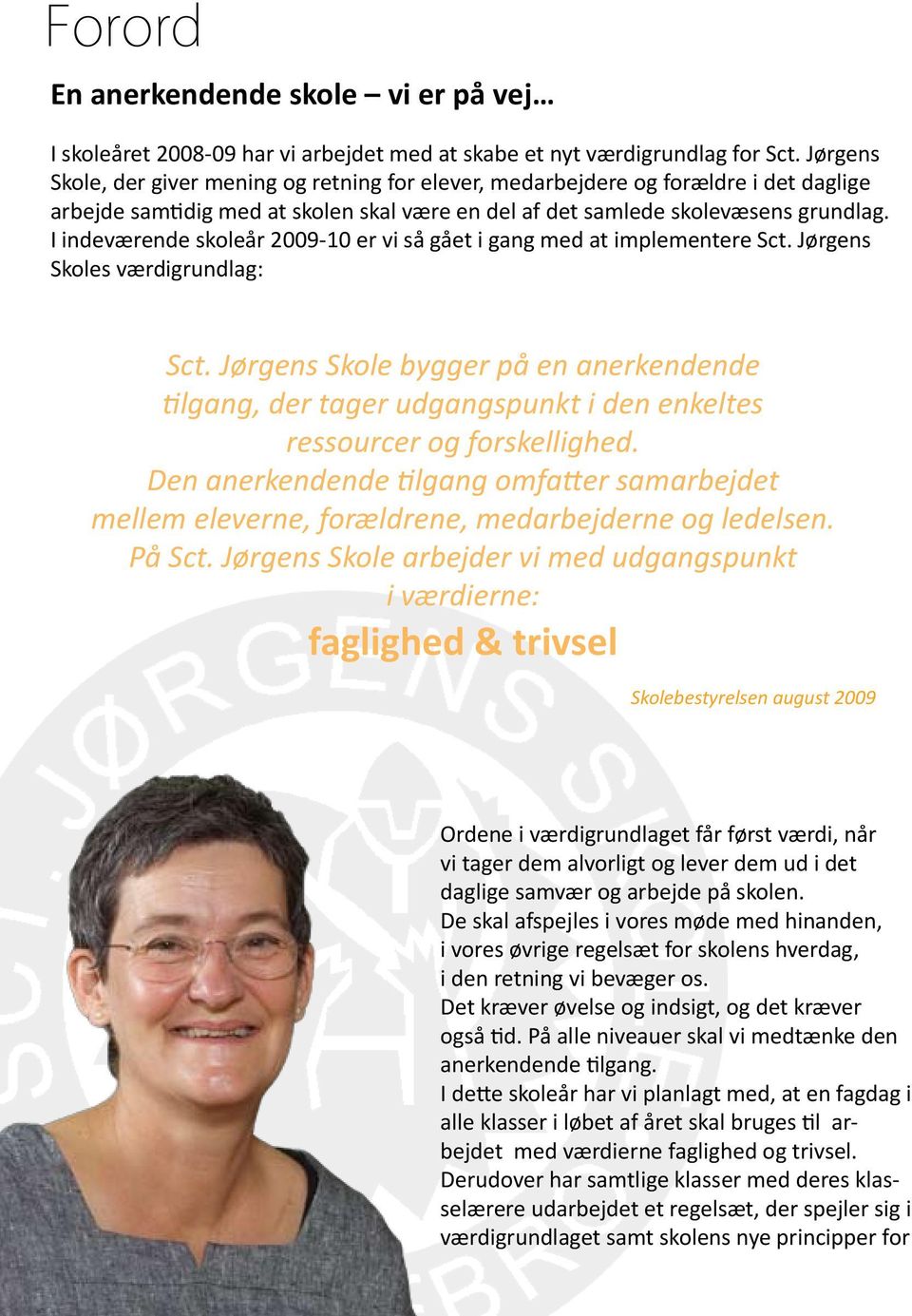 I indeværende skoleår 2009-10 er vi så gået i gang med at implementere Sct. Jørgens Skoles værdigrundlag: Sct.