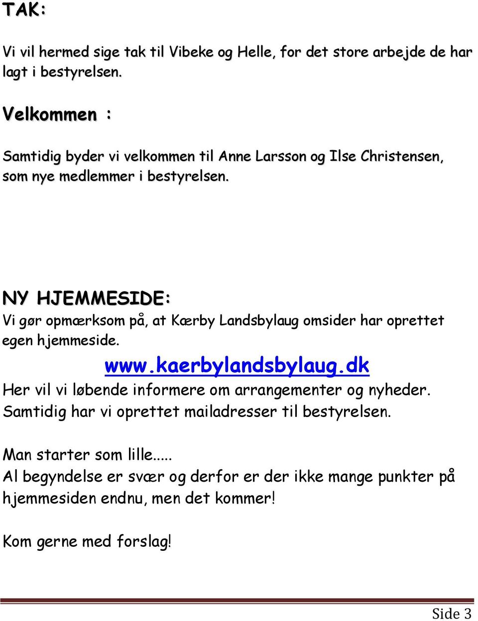 NY HJEMMESIDE: Vi gør opmærksom på, at Kærby Landsbylaug omsider har oprettet egen hjemmeside. www.kaerbylandsbylaug.