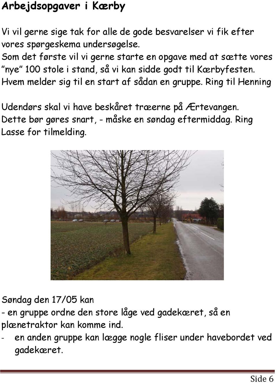 Hvem melder sig til en start af sådan en gruppe. Ring til Henning Udendørs skal vi have beskåret træerne på Ærtevangen.
