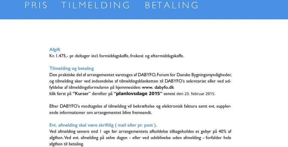eller ved udfyldelse af tilmeldingsformularen på hjemmesiden: www. dabyfo.dk klik først på Kurser derefter på planlovsdage 2015 senest den 23. februar 2015.