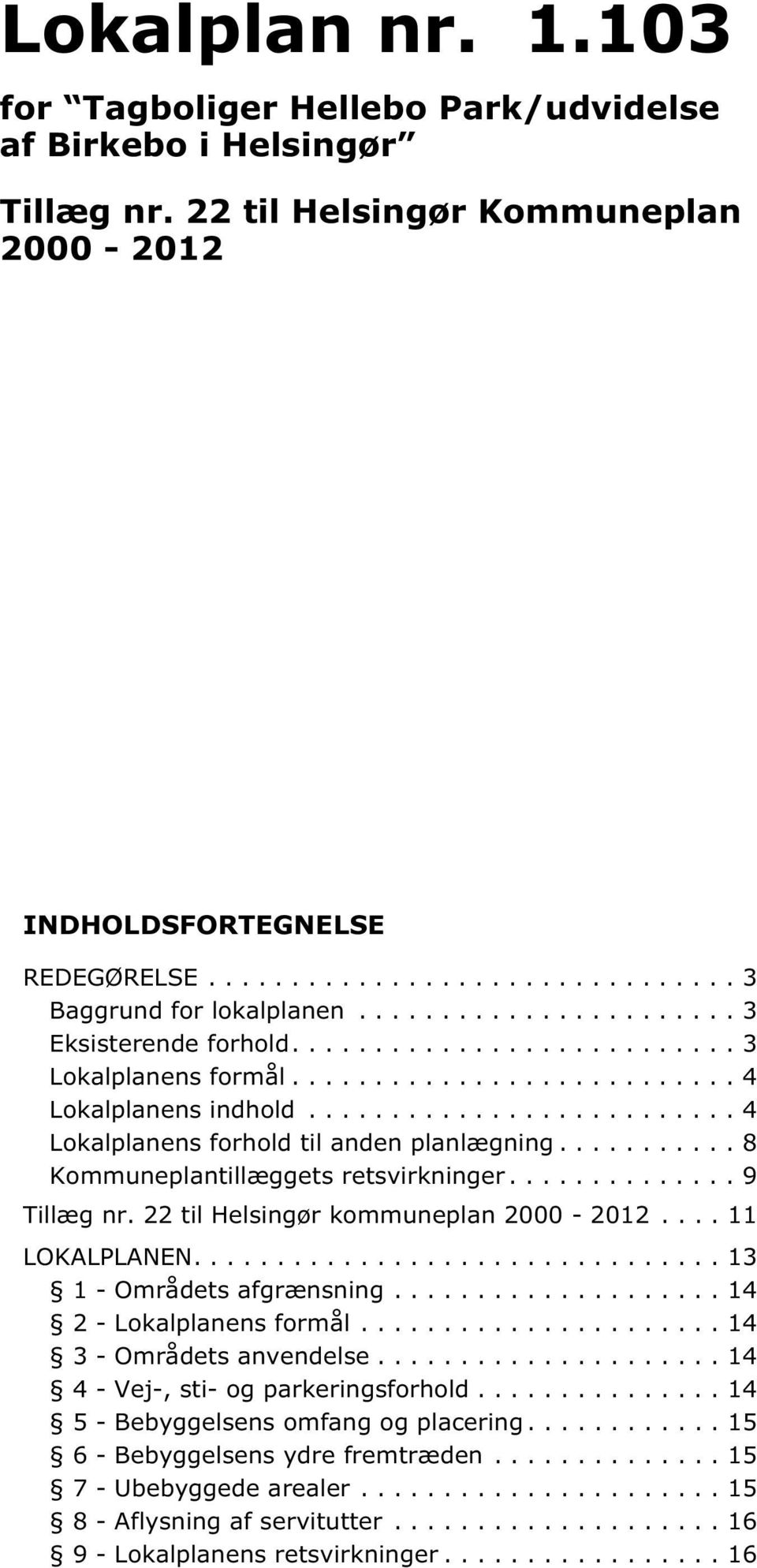 ..8 Kommuneplantillæggets retsvirkninger...9 Tillæg nr. 22 til Helsingør kommuneplan 2000-2012...11 LOKALPLANEN....13 1 - Områdets afgrænsning...14 2 - Lokalplanens formål.