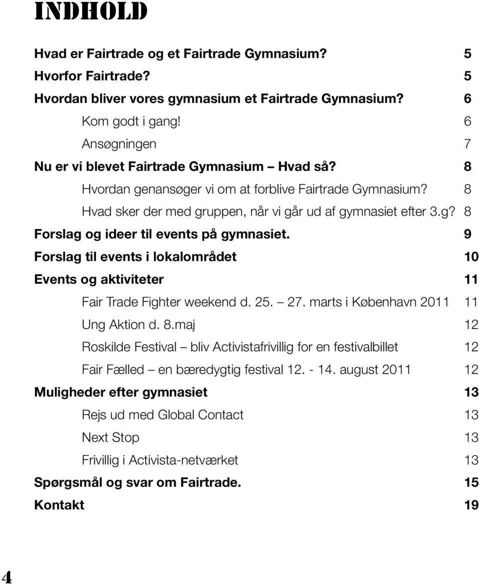 9 Forslag til events i lokalområdet 10 Events og aktiviteter 11 Fair Trade Fighter weekend d. 25. 27. marts i København 2011 11 Ung Aktion d. 8.