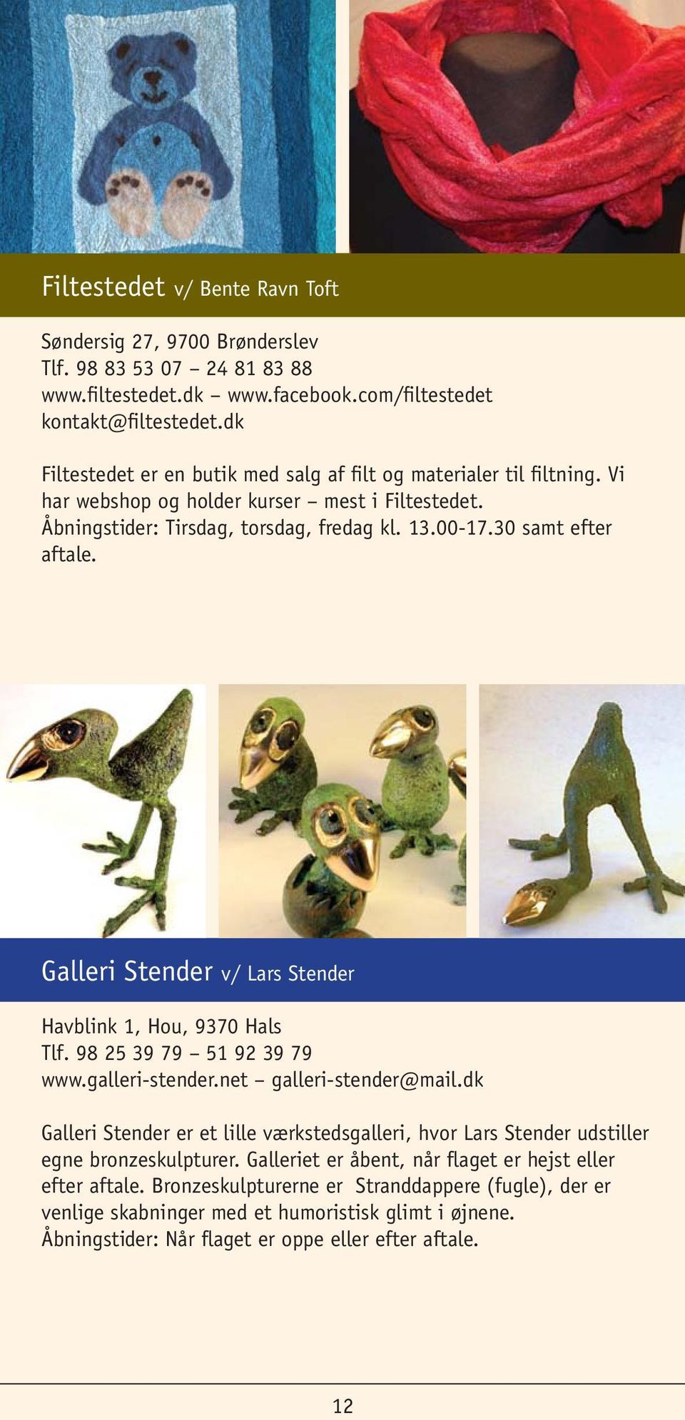 Galleri Stender v/ Lars Stender Havblink 1, Hou, 9370 Hals Tlf. 98 25 39 79 51 92 39 79 www.galleri-stender.net galleri-stender@mail.