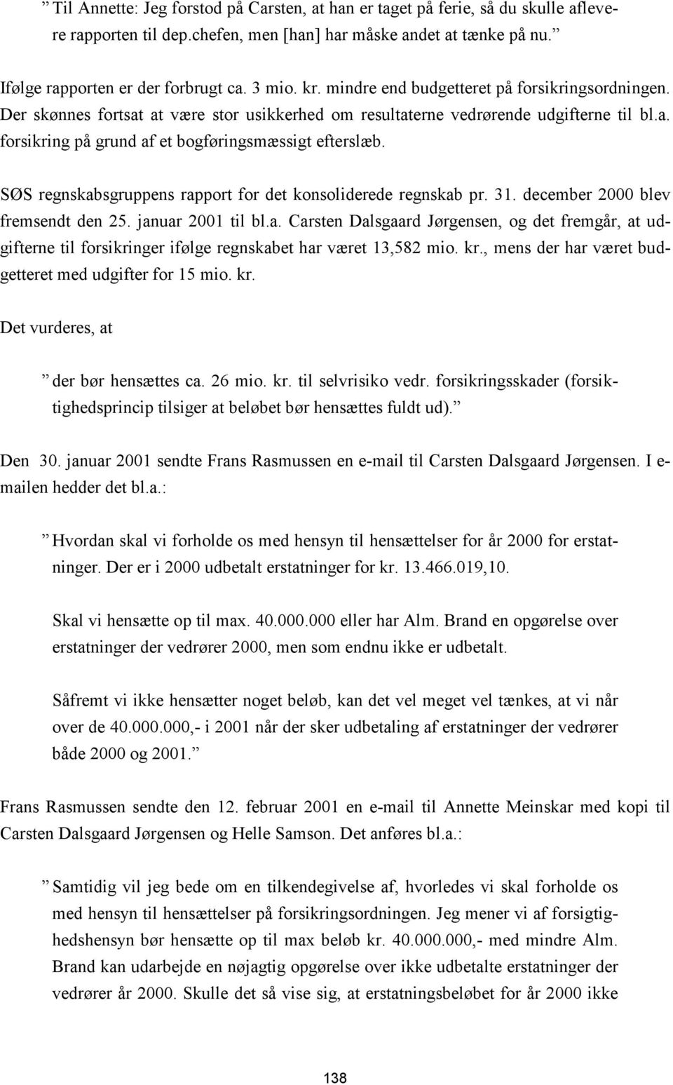 SØS regnskabsgruppens rapport for det konsoliderede regnskab pr. 31. december 2000 blev fremsendt den 25. januar 2001 til bl.a. Carsten Dalsgaard Jørgensen, og det fremgår, at udgifterne til forsikringer ifølge regnskabet har været 13,582 mio.