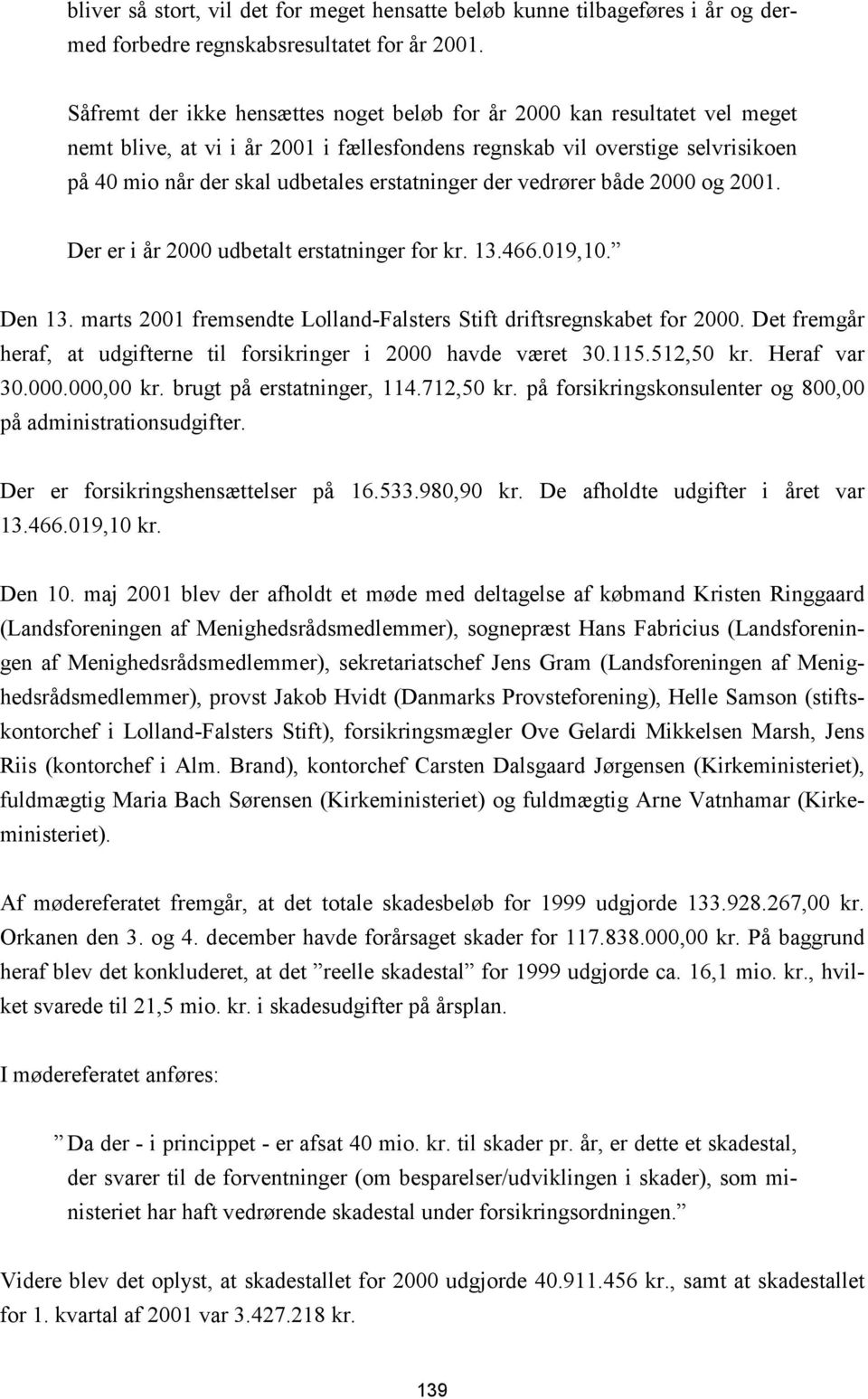 erstatninger der vedrører både 2000 og 2001. Der er i år 2000 udbetalt erstatninger for kr. 13.466.019,10. Den 13. marts 2001 fremsendte Lolland-Falsters Stift driftsregnskabet for 2000.