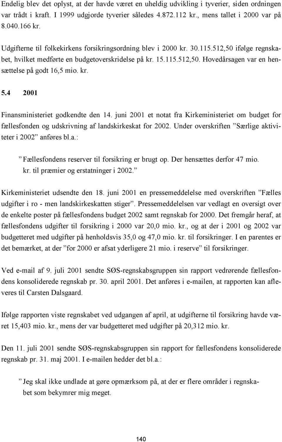 kr. 5.4 2001 Finansministeriet godkendte den 14. juni 2001 et notat fra Kirkeministeriet om budget for fællesfonden og udskrivning af landskirkeskat for 2002.