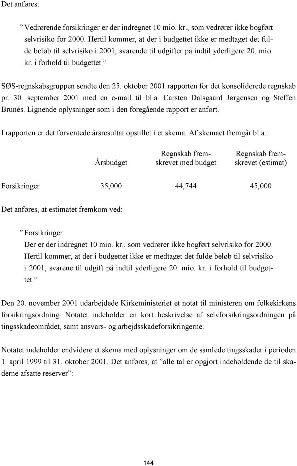 SØS-regnskabsgruppen sendte den 25. oktober 2001 rapporten for det konsoliderede regnskab pr. 30. september 2001 med en e-mail til bl.a. Carsten Dalsgaard Jørgensen og Steffen Brunés.