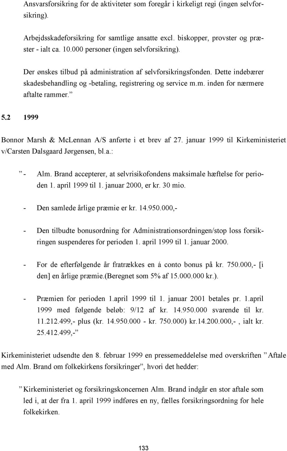 5.2 1999 Bonnor Marsh & McLennan A/S anførte i et brev af 27. januar 1999 til Kirkeministeriet v/carsten Dalsgaard Jørgensen, bl.a.: - Alm.