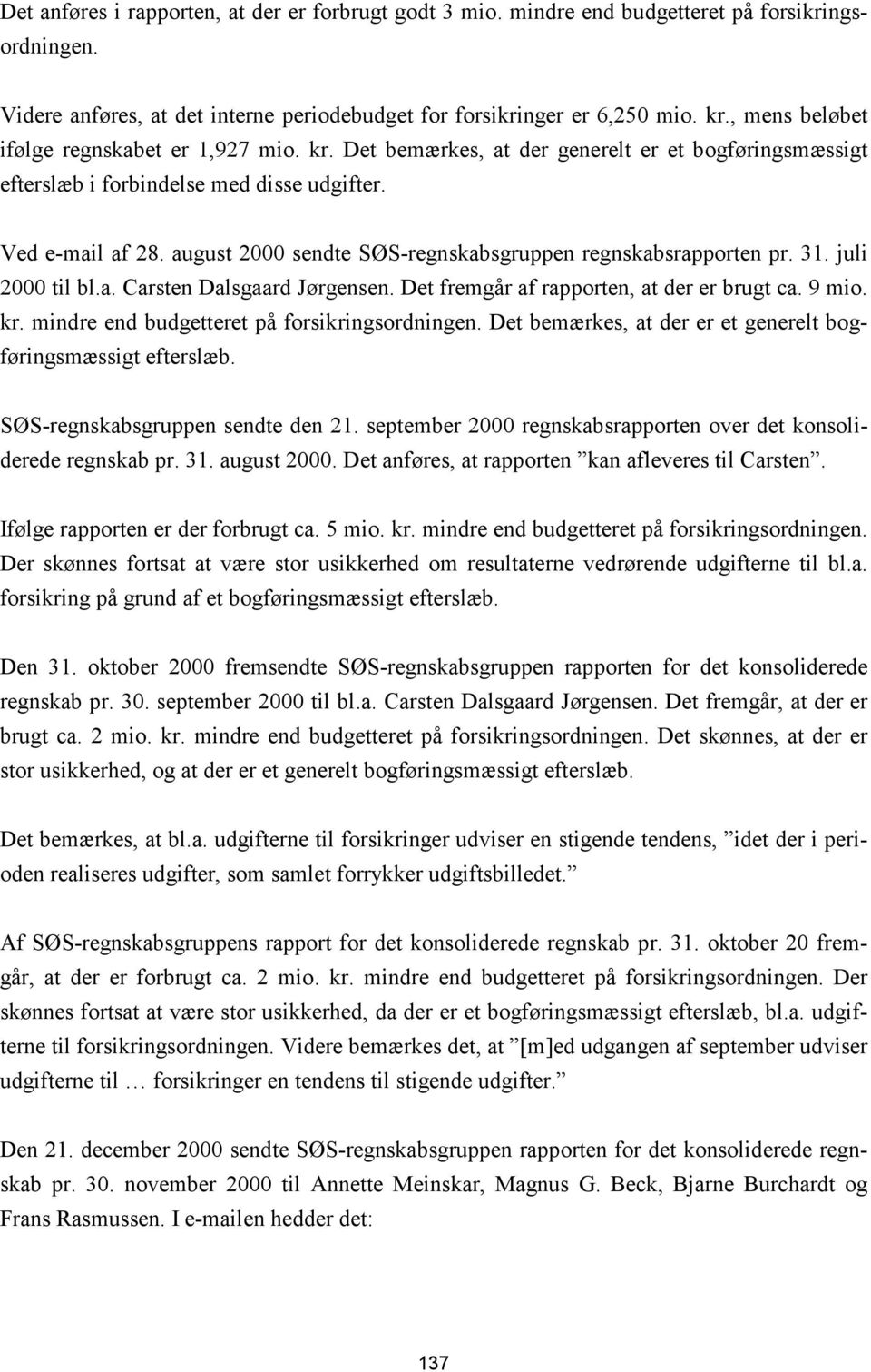 august 2000 sendte SØS-regnskabsgruppen regnskabsrapporten pr. 31. juli 2000 til bl.a. Carsten Dalsgaard Jørgensen. Det fremgår af rapporten, at der er brugt ca. 9 mio. kr.