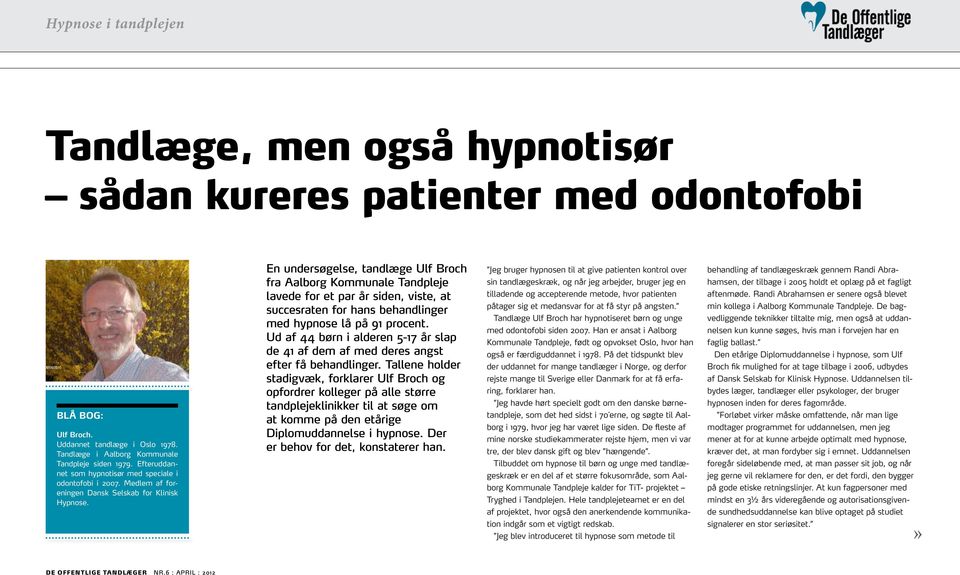 En undersøgelse, tandlæge Ulf Broch fra Aalborg Kommunale Tandpleje lavede for et par år siden, viste, at succesraten for hans behandlinger med hypnose lå på 91 procent.