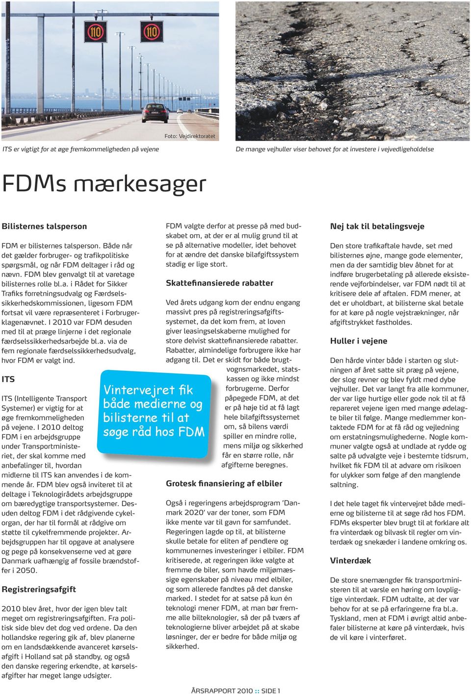 I 2010 var FDM desuden med til at præge linjerne i det regionale færdselssikkerhedsarbejde bl.a. via de fem regionale færdselssikkerhedsudvalg, hvor FDM er valgt ind.